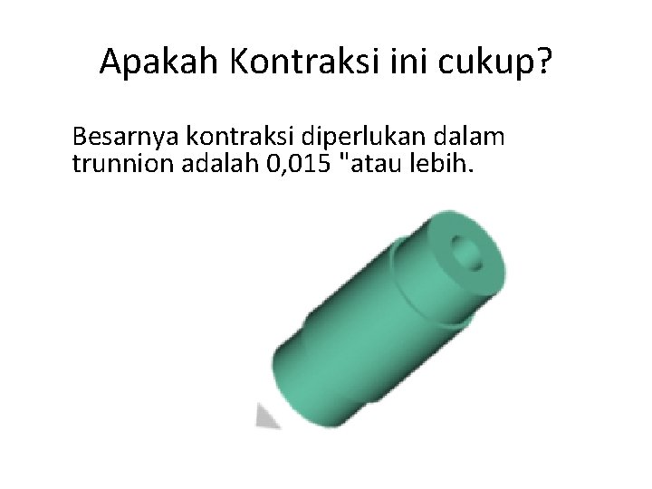 Apakah Kontraksi ini cukup? Besarnya kontraksi diperlukan dalam trunnion adalah 0, 015 "atau lebih. Apakah Kontraksi ini cukup? Besarnya kontraksi diperlukan dalam trunnion adalah 0, 015 "atau lebih.