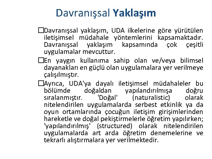 Davranışsal Yaklaşım �Davranışsal yaklaşım, UDA ilkelerine göre yürütülen iletişimsel müdahale yöntemlerini kapsamaktadır. Davranışsal yaklaşım