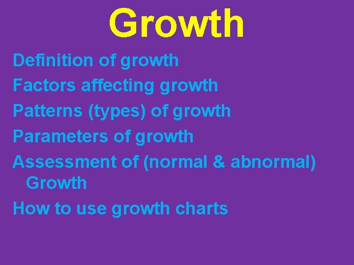 Growth Definition of growth Factors affecting growth Patterns (types) of growth Parameters of growth