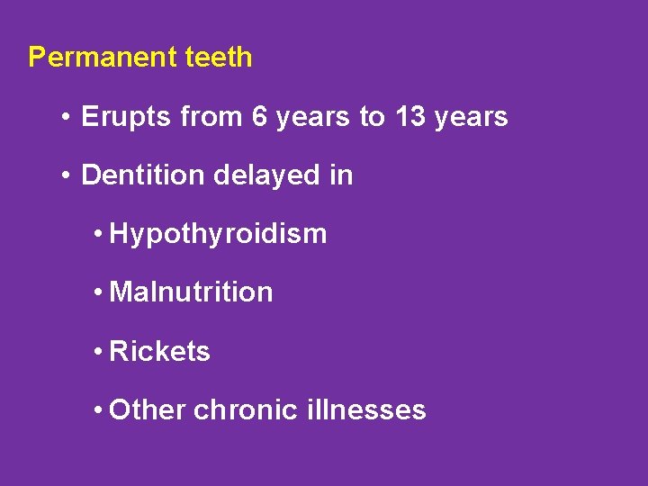 Permanent teeth • Erupts from 6 years to 13 years • Dentition delayed in