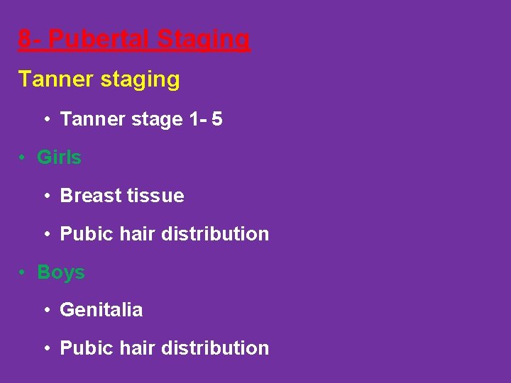 8 - Pubertal Staging Tanner staging • Tanner stage 1 - 5 • Girls