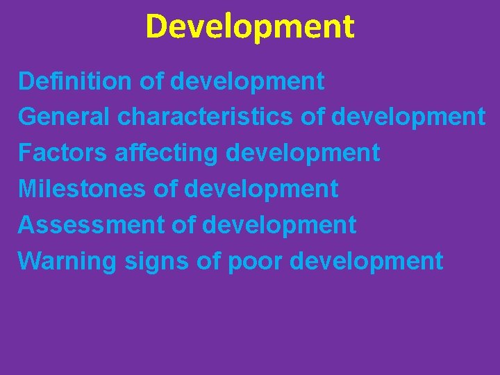 Development Definition of development General characteristics of development Factors affecting development Milestones of development