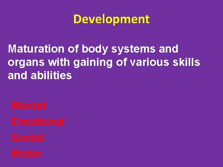 Development Maturation of body systems and organs with gaining of various skills and abilities