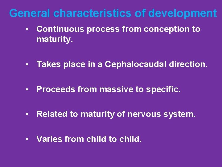 General characteristics of development • Continuous process from conception to maturity. • Takes place