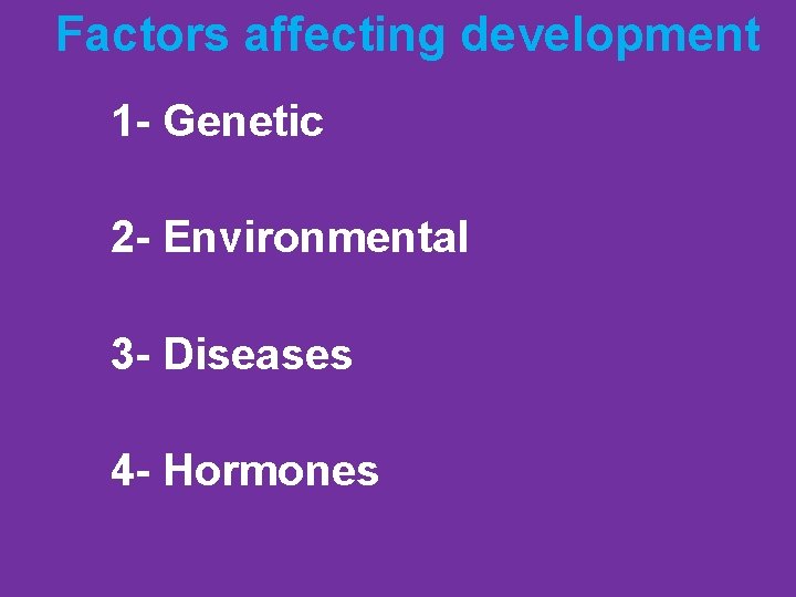 Factors affecting development 1 - Genetic 2 - Environmental 3 - Diseases 4 -
