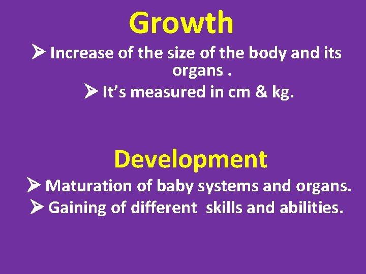 Growth Increase of the size of the body and its organs. It’s measured in