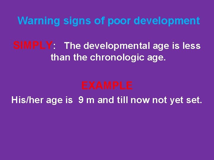 Warning signs of poor development SIMPLY: The developmental age is less than the chronologic