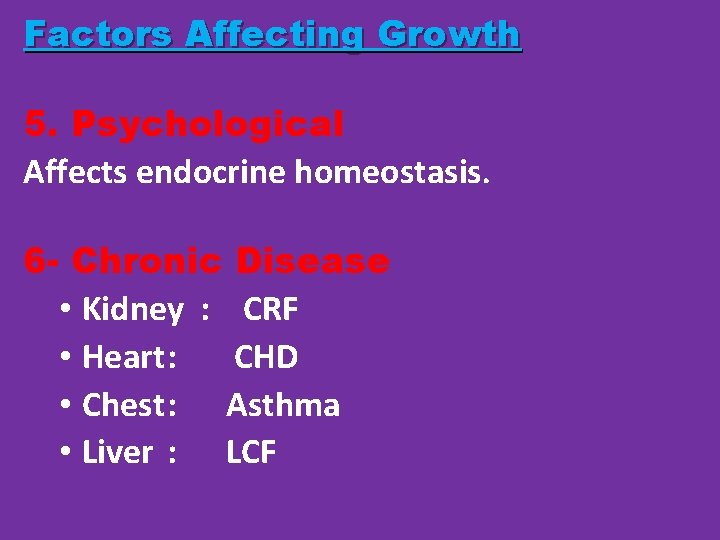 Factors Affecting Growth 5. Psychological Affects endocrine homeostasis. 6 - Chronic Disease • Kidney