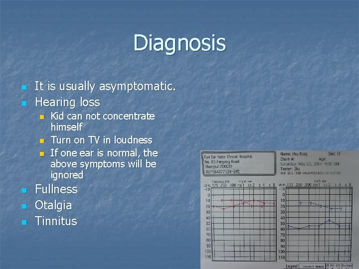Diagnosis n n It is usually asymptomatic. Hearing loss n n n Kid can