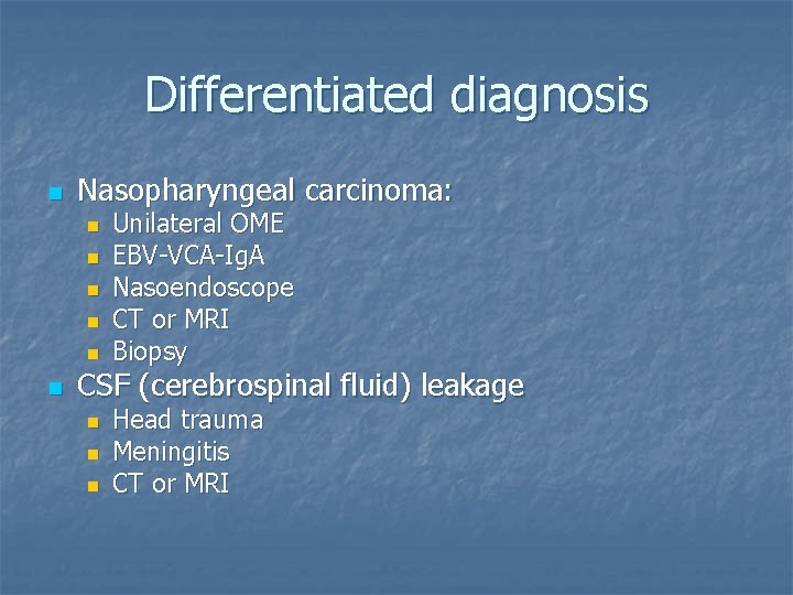 Differentiated diagnosis n Nasopharyngeal carcinoma: n n n Unilateral OME EBV-VCA-Ig. A Nasoendoscope CT