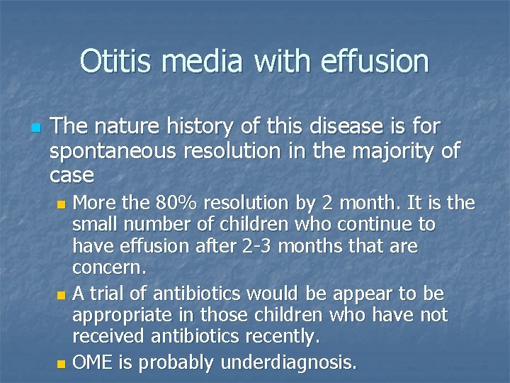 Otitis media with effusion n The nature history of this disease is for spontaneous