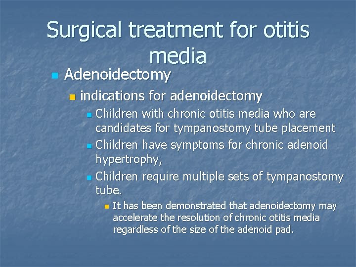 Surgical treatment for otitis media n Adenoidectomy n indications for adenoidectomy Children with chronic