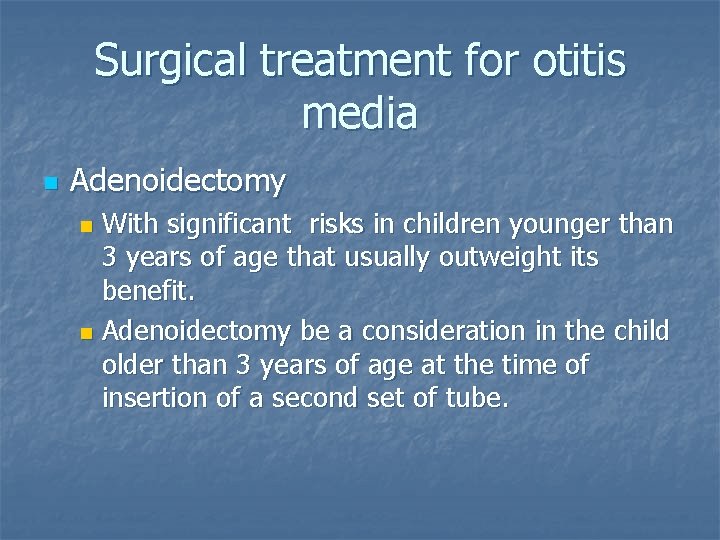 Surgical treatment for otitis media n Adenoidectomy With significant risks in children younger than