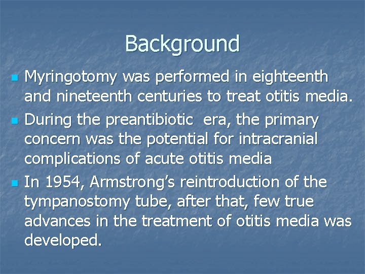 Background n n n Myringotomy was performed in eighteenth and nineteenth centuries to treat