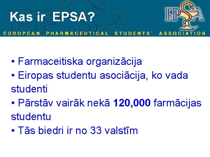 Kas ir EPSA? • Farmaceitiska organizācija • Eiropas studentu asociācija, ko vada studenti •