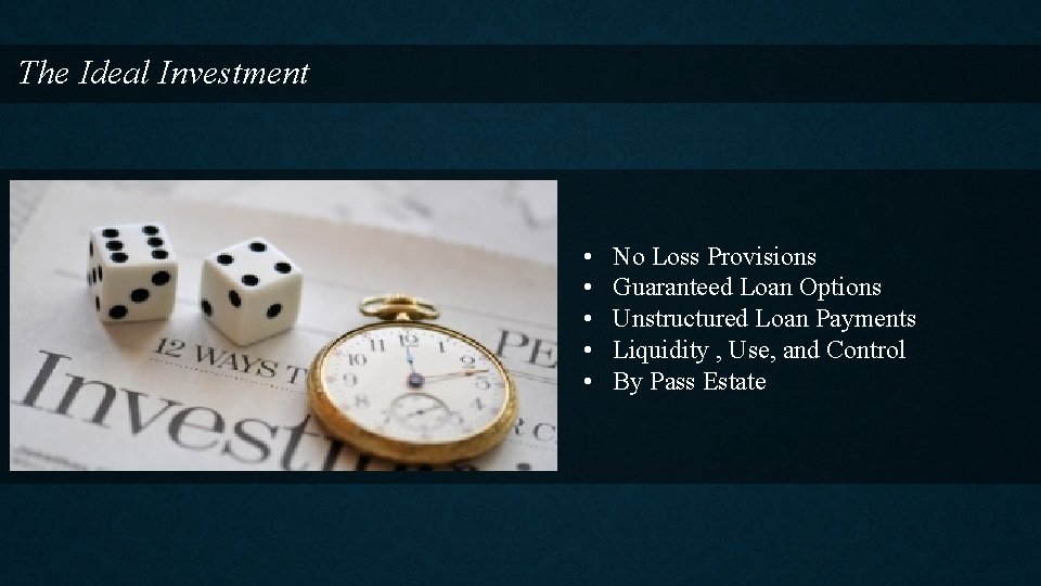 The Ideal Investment • • • No Loss Provisions Guaranteed Loan Options Unstructured Loan