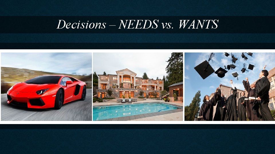 Decisions – NEEDS vs. WANTS 