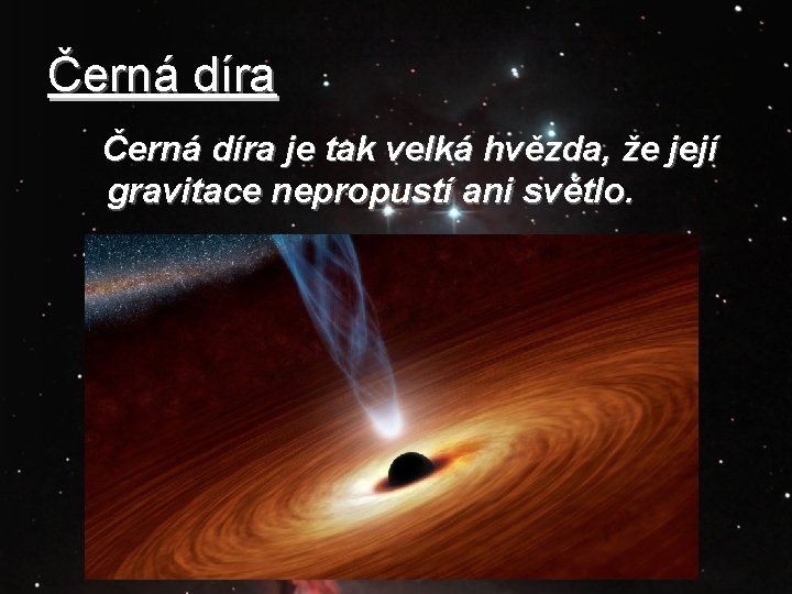 Černá díra je tak velká hvězda, že její gravitace nepropustí ani světlo. 