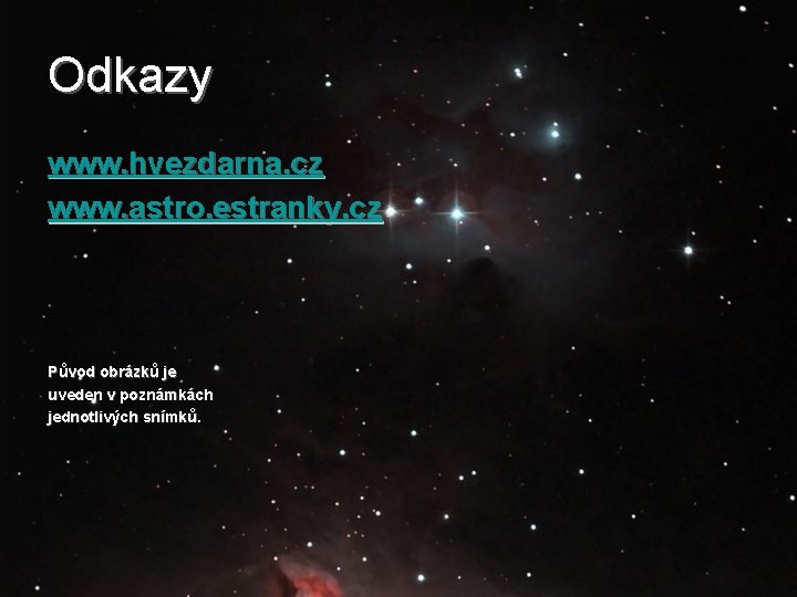 Odkazy www. hvezdarna. cz www. astro. estranky. cz Původ obrázků je uveden v poznámkách