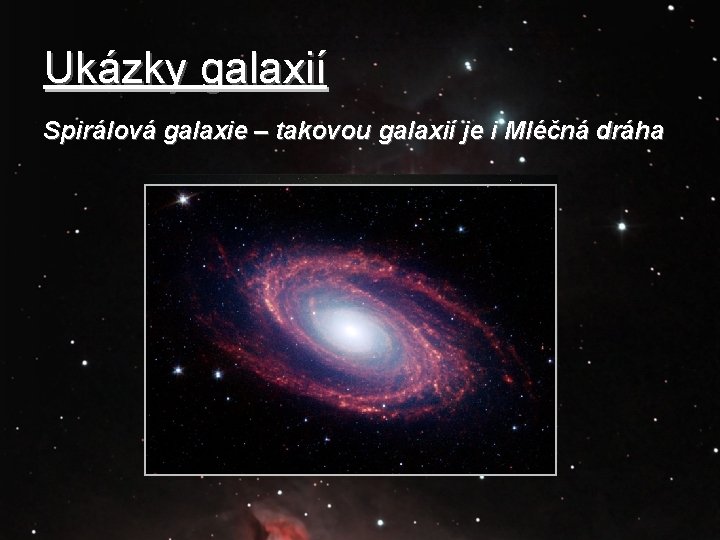 Ukázky galaxií Spirálová galaxie – takovou galaxií je i Mléčná dráha 