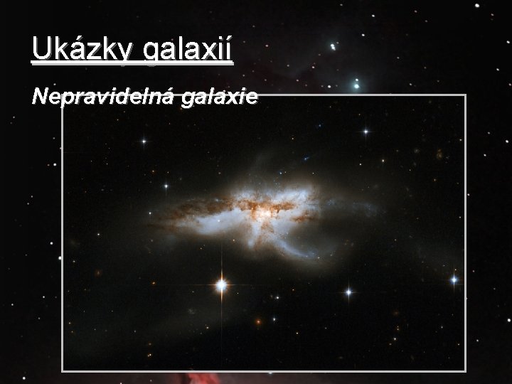 Ukázky galaxií Nepravidelná galaxie 