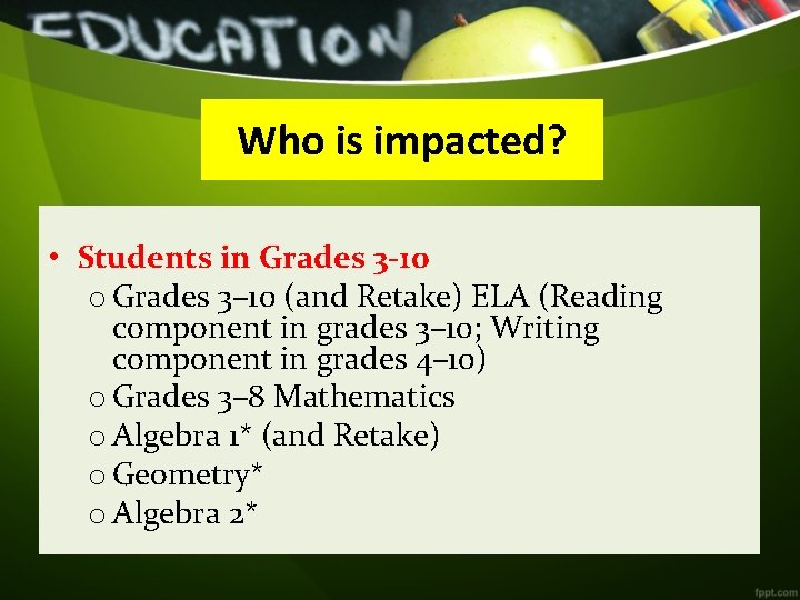 Who is impacted? • Students in Grades 3 -10 o Grades 3– 10 (and