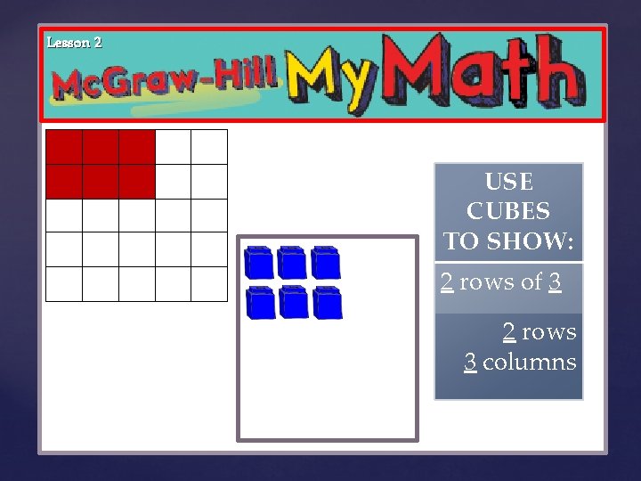 Lesson 2 { USE CUBES TO SHOW: 2 rows of 3 2 rows 3