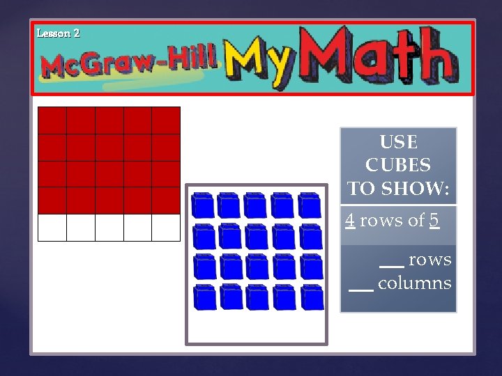 Lesson 2 { USE CUBES TO SHOW: 4 rows of 5 rows columns 