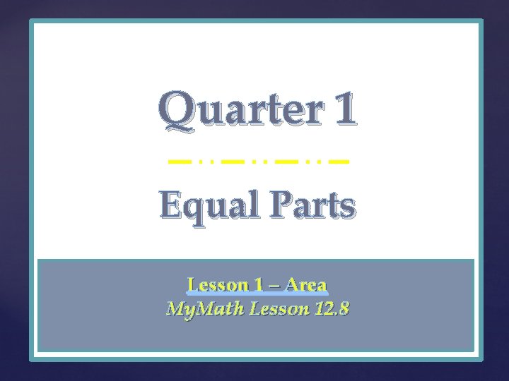 Quarter 1 { Equal Parts Lesson 1 – Area My. Math Lesson 12. 8