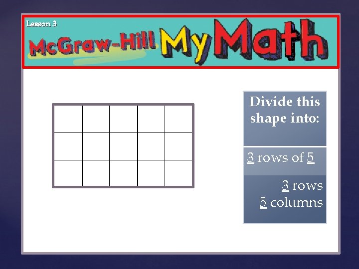 Lesson 3 { Divide this shape into: 3 rows of 5 3 rows 5