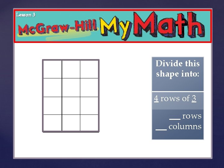 Lesson 3 { Divide this shape into: 4 rows of 3 rows columns 