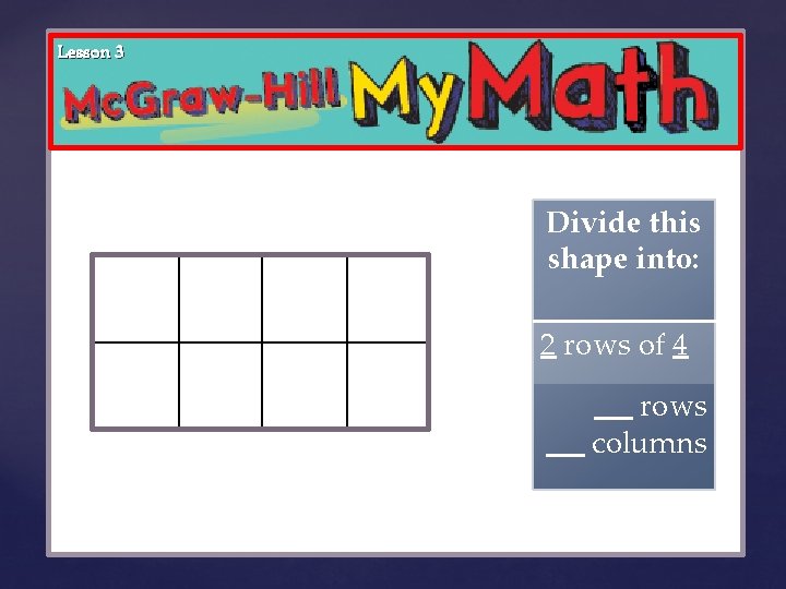 Lesson 3 { Divide this shape into: 2 rows of 4 rows columns 