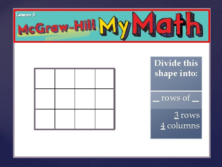 Lesson 3 { Divide this shape into: rows of _ 3 rows 4 columns