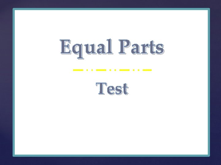 Equal Parts { Test 