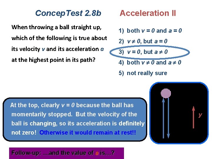 Concep. Test 2. 8 b When throwing a ball straight up, which of the