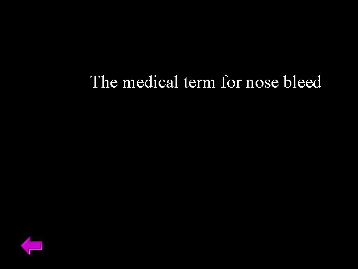 The medical term for nose bleed 