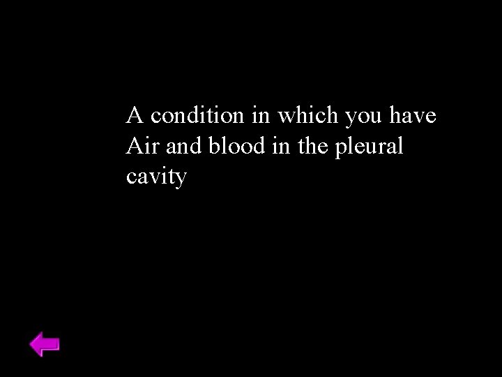 A condition in which you have Air and blood in the pleural cavity 