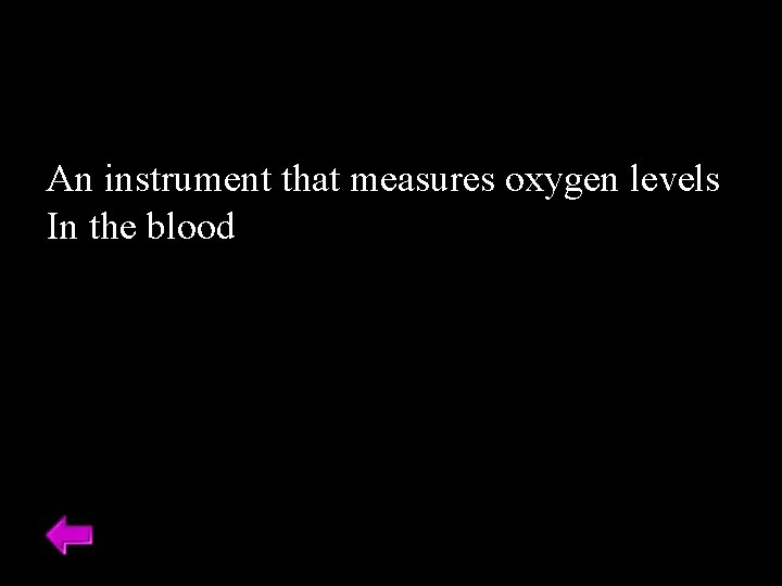 An instrument that measures oxygen levels In the blood 