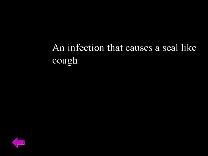 An infection that causes a seal like cough 