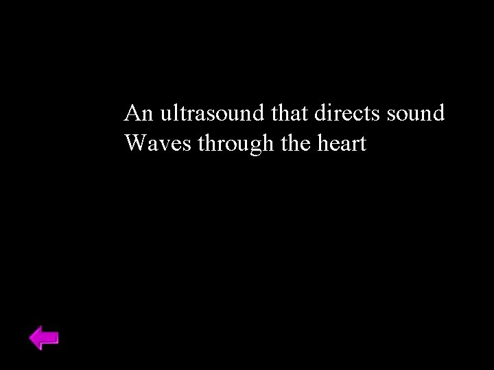 An ultrasound that directs sound Waves through the heart 