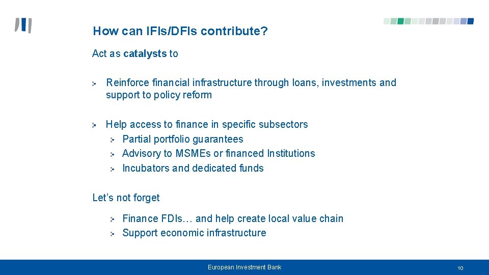 How can IFIs/DFIs contribute? Act as catalysts to Reinforce financial infrastructure through loans, investments