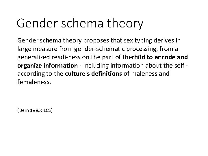 Gender schema theory proposes that sex typing derives in large measure from gender schematic