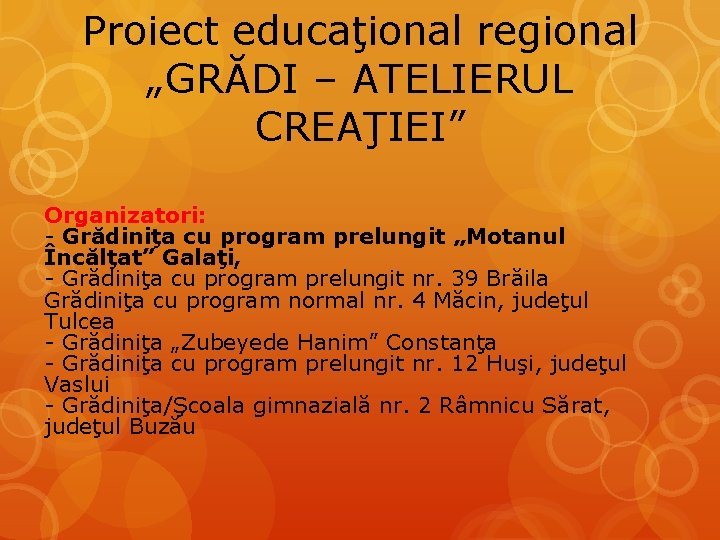 Proiect educaţional regional „GRĂDI – ATELIERUL CREAŢIEI” Organizatori: - Grădiniţa cu program prelungit „Motanul