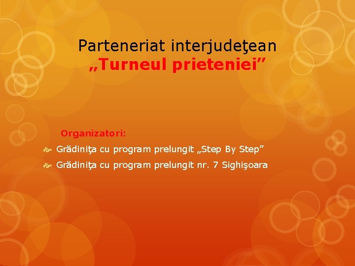Parteneriat interjudeţean „Turneul prieteniei” Organizatori: Grădiniţa cu program prelungit „Step By Step” Grădiniţa cu