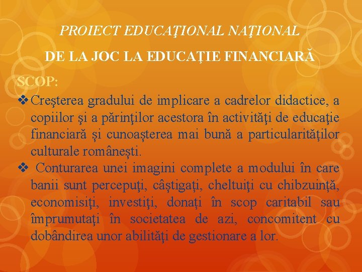 PROIECT EDUCAŢIONAL NAŢIONAL DE LA JOC LA EDUCAŢIE FINANCIARĂ SCOP: Creşterea gradului de implicare
