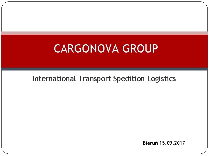 CARGONOVA GROUP International Transport Spedition Logistics Bieruń 15. 09. 2017 
