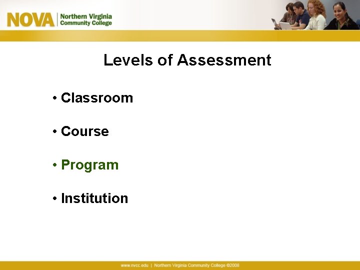 Levels of Assessment • Classroom • Course • Program • Institution 