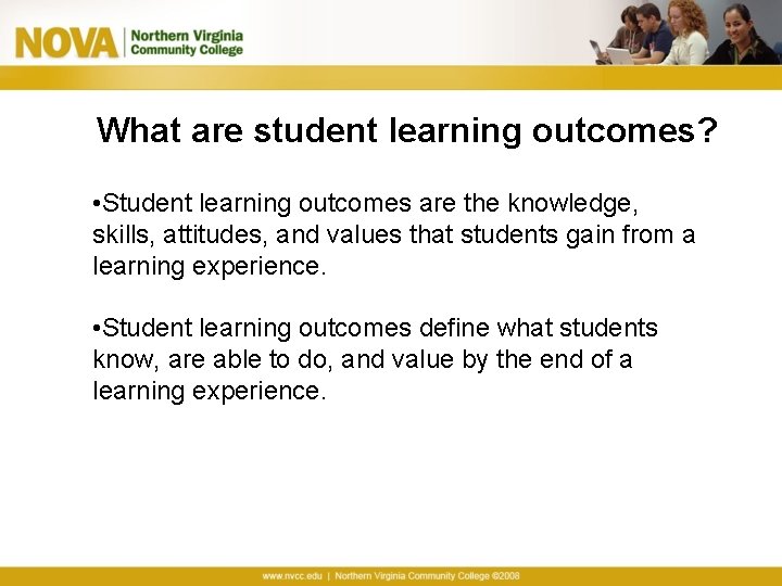 What are student learning outcomes? • Student learning outcomes are the knowledge, skills, attitudes,