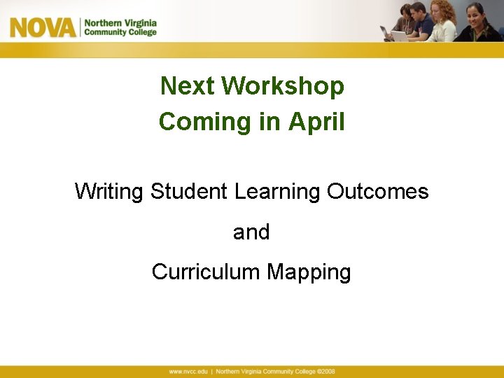 Next Workshop Coming in April Writing Student Learning Outcomes and Curriculum Mapping 