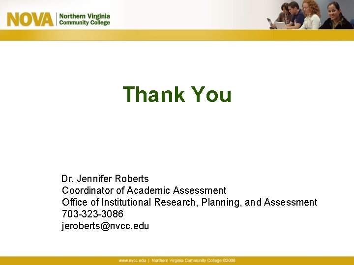 Thank You Dr. Jennifer Roberts Coordinator of Academic Assessment Office of Institutional Research, Planning,
